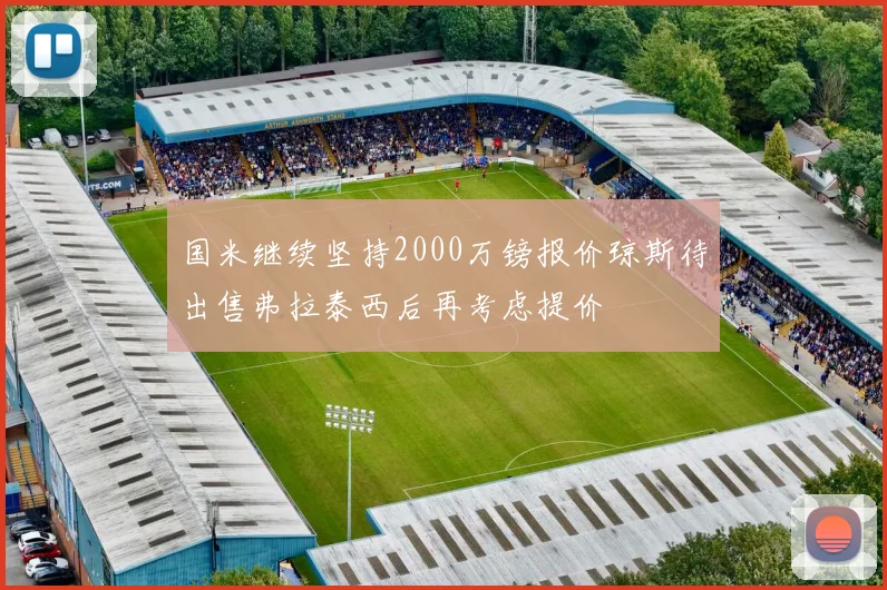 国米继续坚持2000万镑报价琼斯待出售弗拉泰西后再考虑提价