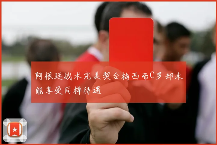 阿根廷战术完美契合梅西而C罗却未能享受同样待遇